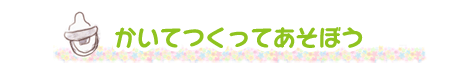 かいてつくってあそぼう